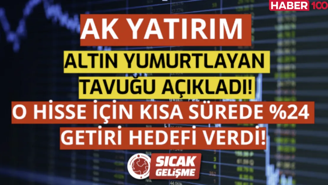 Ak Yatırımdan O Hisse için Yüzde 24 Getiri Hedefi Verdi!