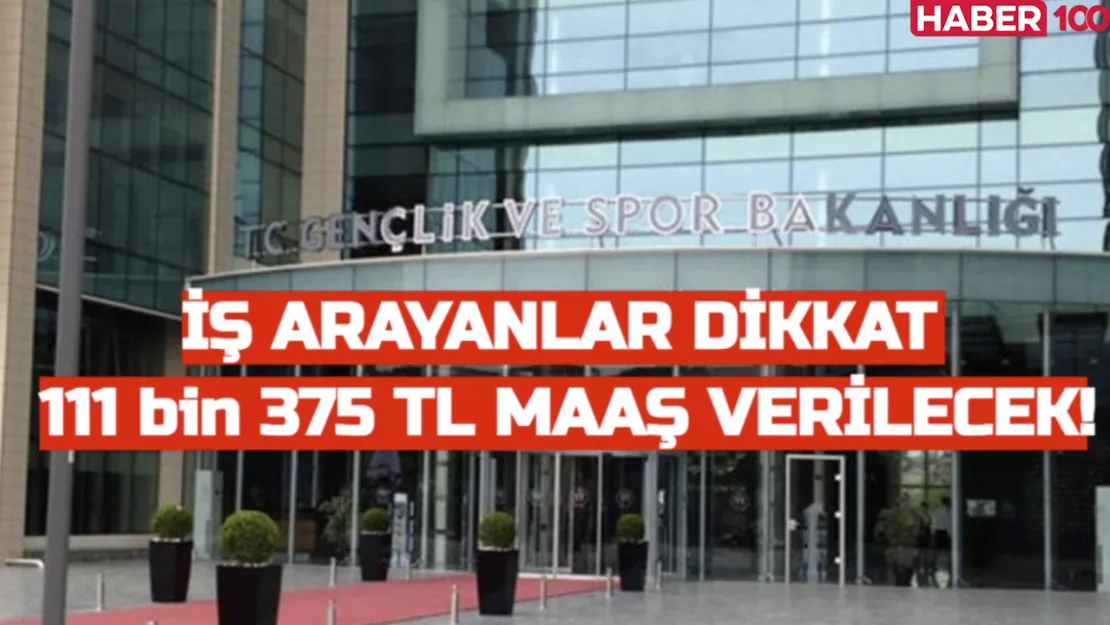 Gençlik ve Spor Bakanlığı 111 bin 375 TL maaş ile personel alımı yapılacak!